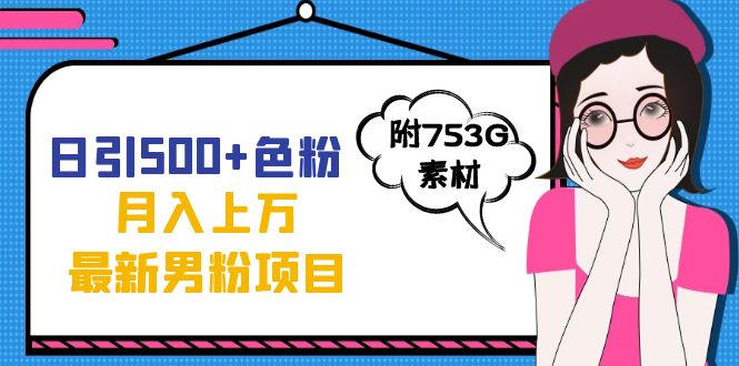 日引500+色粉轻松月入上万九月份最新男粉项目（附753G素材）-安哥网络创业副业