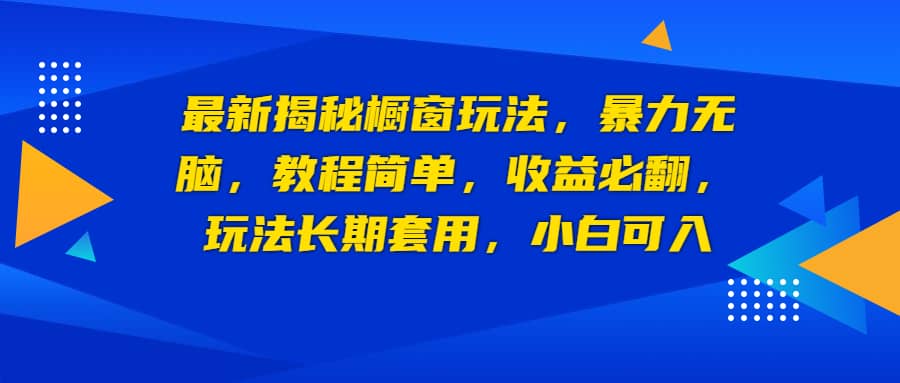 最新揭秘橱窗玩法,暴力无脑,收益必翻,玩法长期套用,小白可入-安哥网络创业副业