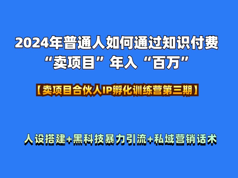2024年普通人如何通过知识付费“卖项目”年入“百万”人设搭建-黑科技暴力引流-全流程-安哥网络创业副业