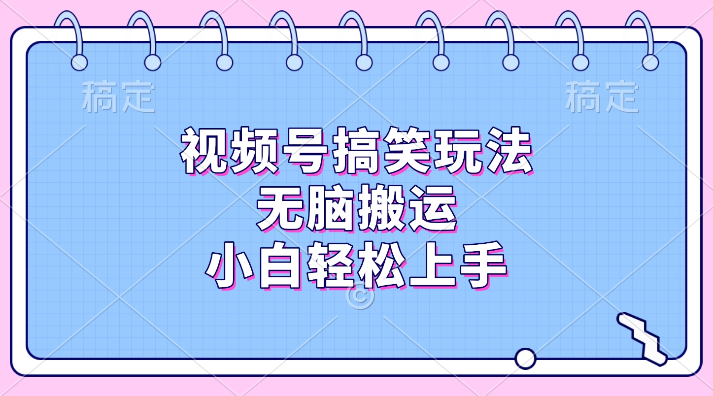 视频号搞笑玩法，无脑搬运，小白轻松上手-安哥网络创业副业