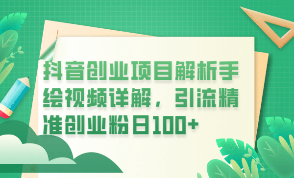 抖音创业项目解析手绘视频详解，引流精准创业粉日100+-安哥网络创业副业