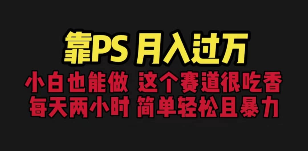 靠PS月入过万 小白做这个赛道很吃香 每天2小时，简单且暴利（教学+170G资料-安哥网络创业副业
