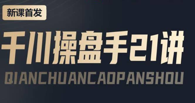 某收费课程：千川操盘手实操，让人人成为千川操盘手-安哥网络创业副业