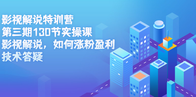 影视解说特训营第三期，130节实操课，影视解说，如何涨粉盈利，技术答疑-安哥网络创业副业