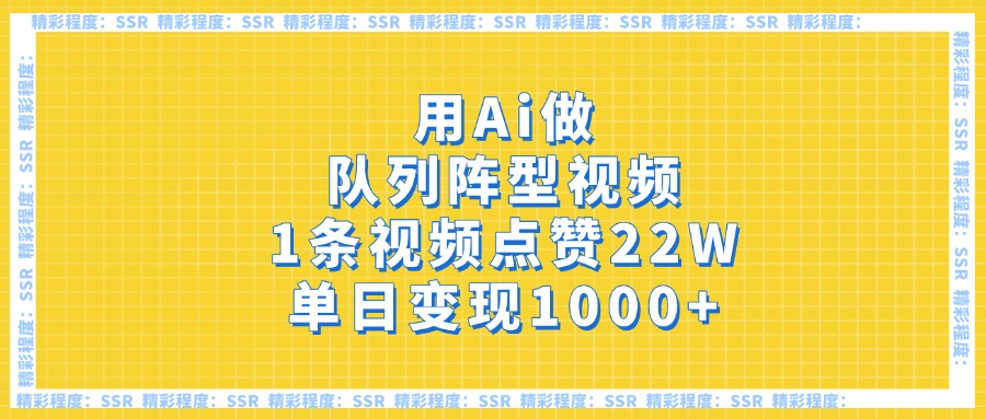 用Ai做队列阵型视频，1条视频点赞22W，单日变现1000+-安哥网络创业副业