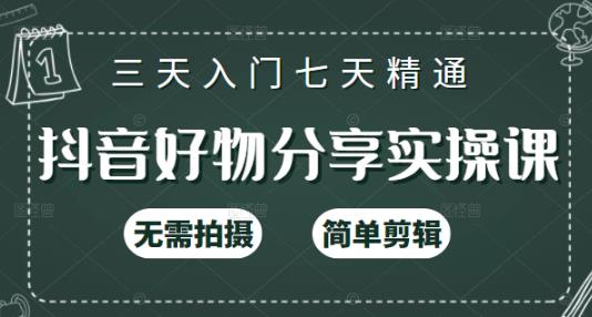 抖音好物分享实操课，无需拍摄，简单剪辑，短视频快速涨粉（125节视频课程）-安哥网络创业副业