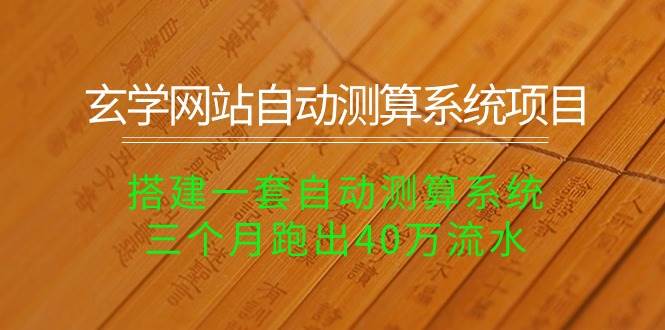 玄学网站自动测算系统项目：搭建一套自动测算系统，三个月跑出40万流水-安哥网络创业副业