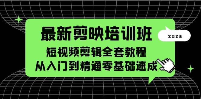最新剪映培训班，短视频剪辑全套教程，从入门到精通零基础速成-安哥网络创业副业