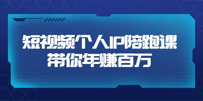短视频个人IP：年赚百万陪跑课（123节视频课）价值6980元-安哥网络创业副业