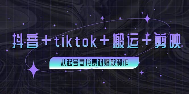 百万粉丝博主·抖音+tiktok+搬运+剪映，从起号寻找素材爆款制作-安哥网络创业副业