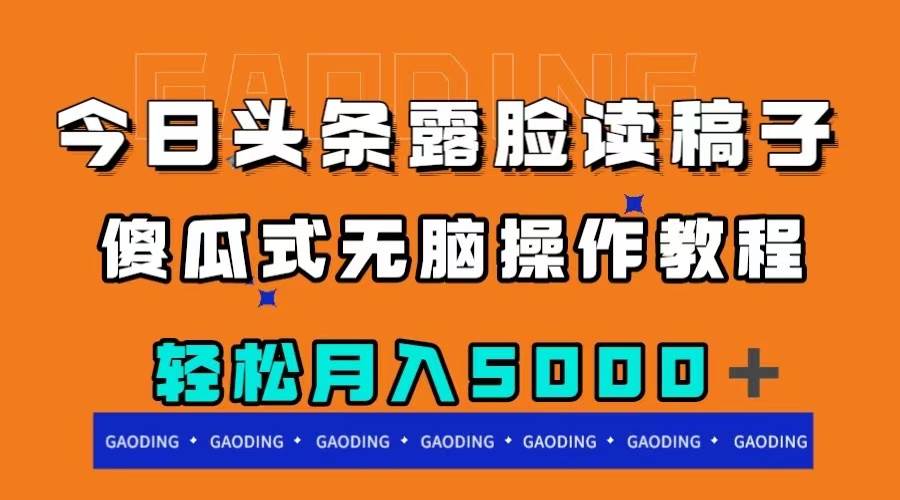 今日头条露脸读稿月入5000＋，傻瓜式无脑操作教程-安哥网络创业副业