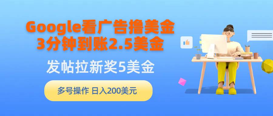 Google看广告撸美金，3分钟到账2.5美金，发帖拉新5美金，多号操作，日入…-安哥网络创业副业
