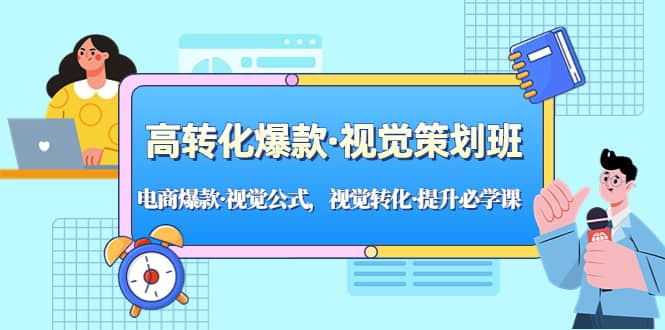 高转化爆款·视觉策划班：电商爆款·视觉公式，视觉转化·提升必学课-安哥网络创业副业