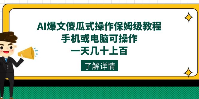 AI爆文傻瓜式操作保姆级教程,手机或电脑可操作,一天几十上百!-安哥网络创业副业