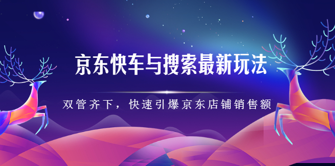 京东快车与搜索最新玩法，四个维度抢占红利，引爆京东平台-安哥网络创业副业