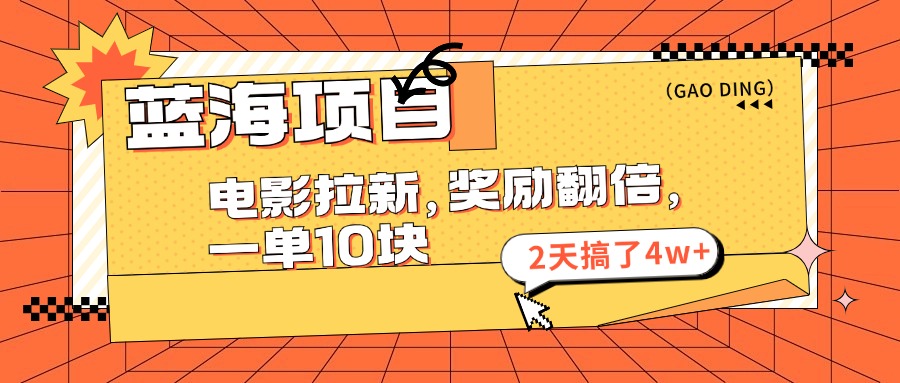 蓝海项目，电影拉新，暑期赏金翻倍，一单10元，2天搞了4w+-安哥网络创业副业