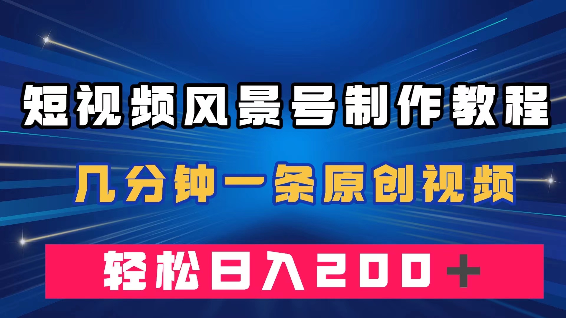 短视频风景号制作教程，几分钟一条原创视频，轻松日入200＋-安哥网络创业副业