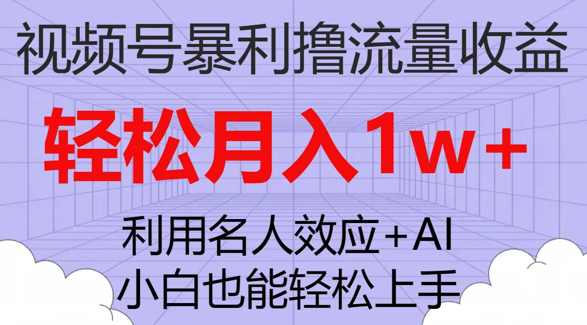 视频号暴利撸流量收益，小白也能轻松上手，轻松月入1w+-安哥网络创业副业