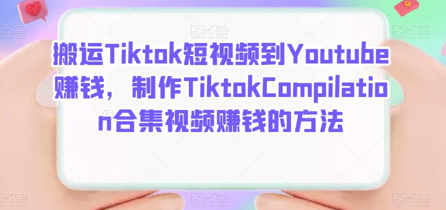 搬运Tiktok短视频到Youtube赚钱，制作Tiktok Compilation合集视频赚钱的方法-安哥网络创业副业