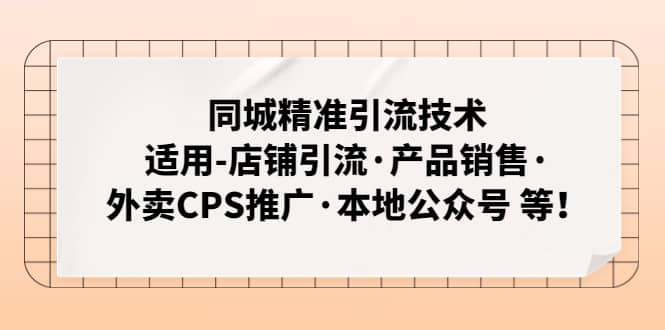 同城精准引流技术：适用-店铺引流·产品销售·外卖CPS推广·本地公众号 等-安哥网络创业副业