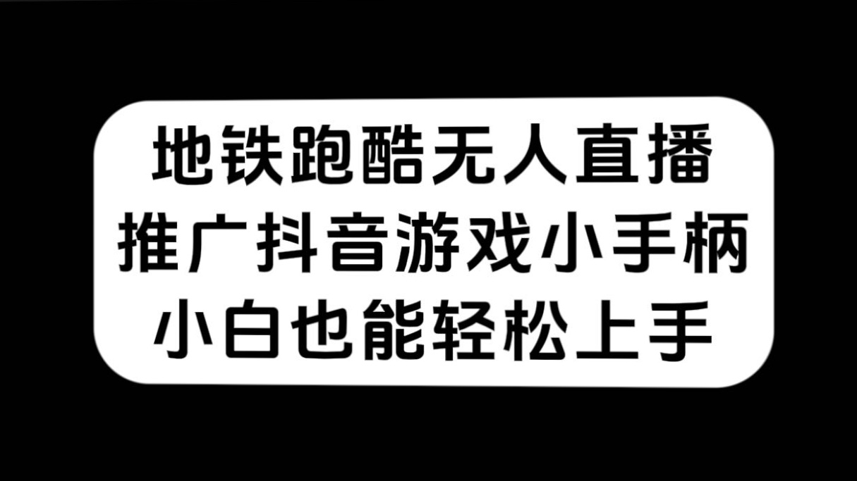 地铁跑酷无人直播，推广抖音游戏小手柄，小白也能轻松上手-安哥网络创业副业