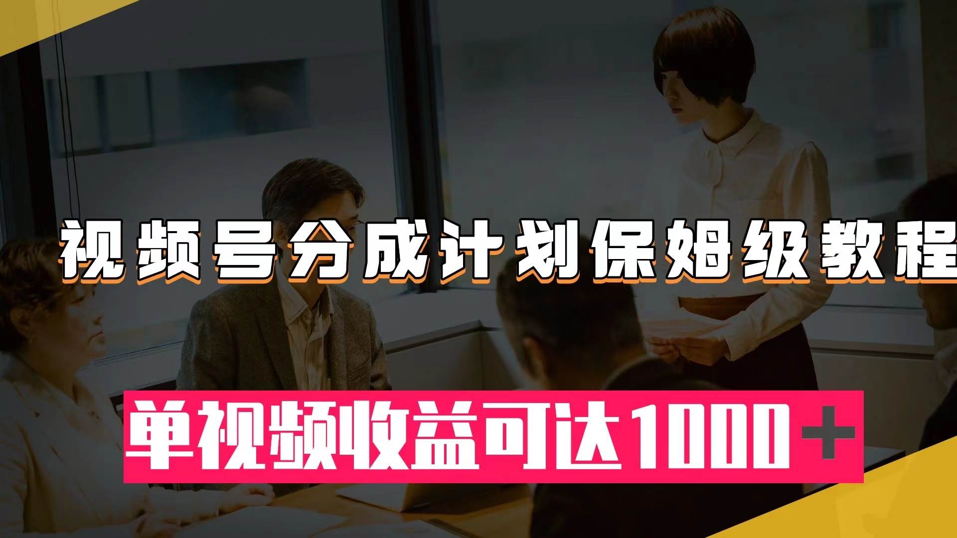 视频号分成计划保姆级教程：从开通收益到作品制作，单视频收益可达1000＋-安哥网络创业副业