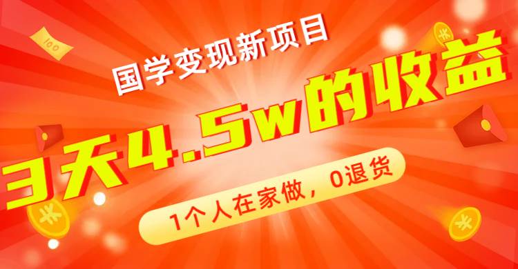 全新蓝海，国学变现新项目，1个人在家做，0退货，3天4.5w收益【178G资料】-安哥网络创业副业