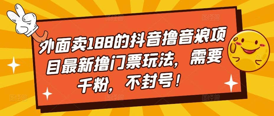 外面卖188的抖音撸音浪项目最新撸门票玩法，需要千粉，不封号-安哥网络创业副业