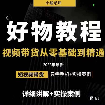 小猛好物分享专业实操课，短视频带货从零基础到精通，详细讲解+实操案-安哥网络创业副业