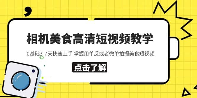 相机美食高清短视频教学 0基础3-7天快速上手 掌握用单反或者微单拍摄美食-安哥网络创业副业
