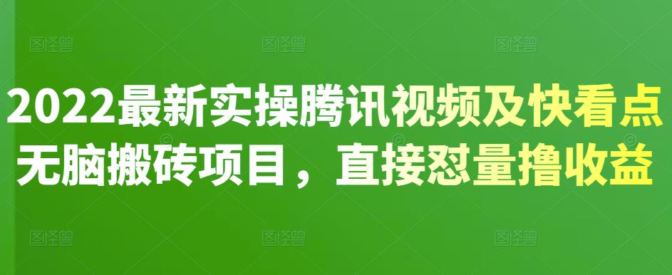 2022最新实操腾讯视频及快看点无脑搬砖项目，直接怼量撸收益-安哥网络创业副业