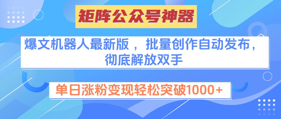 矩阵公众号神器，爆文机器人最新版 ，批量创作自动发布，彻底解放双手，单日涨粉变现轻松突破1000+-安哥网络创业副业