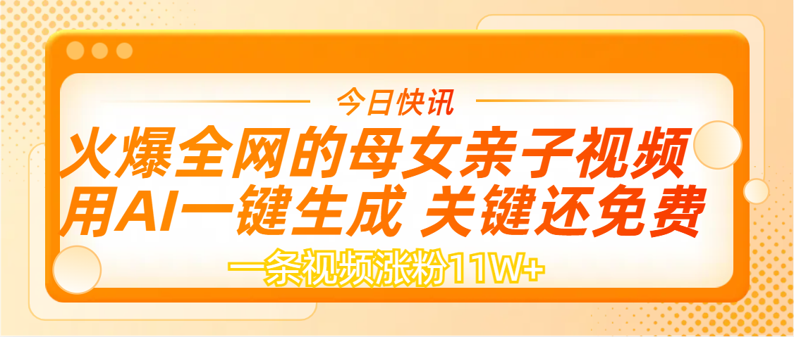 AI一键生成，母女亲子视频，一天视频涨粉11W+-安哥网络创业副业