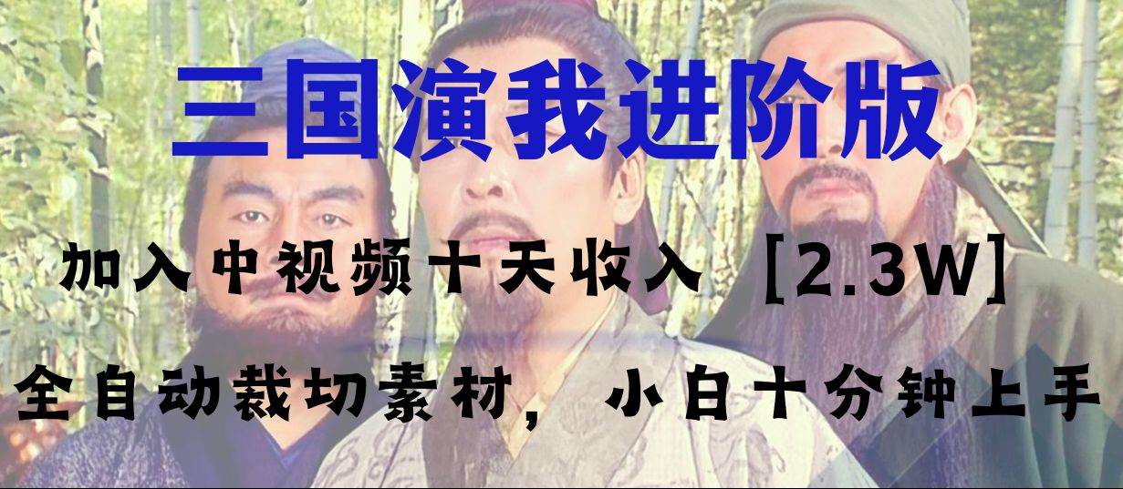 中视频十天收益2w＋，多平台爆火项目——三国演我高阶版，小白十分钟上手-安哥网络创业副业