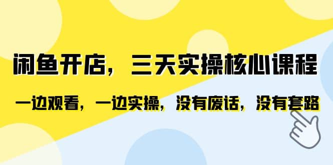 闲鱼开店，三天实操核心课程，一边观看，一边实操，没有废话，没有套路-安哥网络创业副业