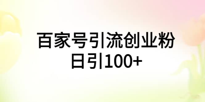 百家号引流创业粉日引100+有手机电脑就可以操作-安哥网络创业副业