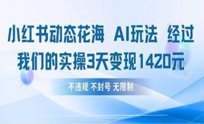 小红书动态花海AI玩法 我们实操3天变现1420-安哥网络创业副业