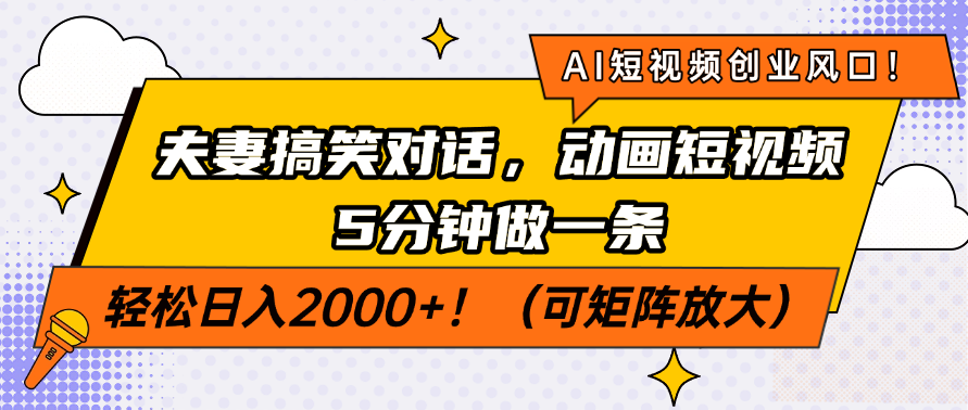 AI短视频创业风口！夫妻搞笑对话，动画短视频5分钟做一条，轻松日入2000+！（可矩阵放大）-安哥网络创业副业