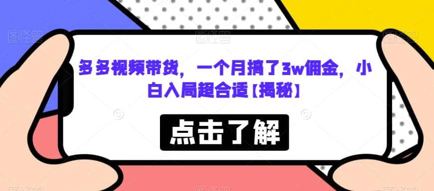 多多视频带货，一个月搞了3w佣金，小白入局超合适【揭秘】-安哥网络创业副业
