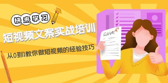 短视频文案实战培训：从0到1教你做短视频的经验技巧（19节课）-安哥网络创业副业
