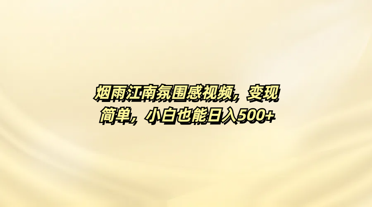 烟雨江南氛围感视频，变现简单，小白也能日入500+-安哥网络创业副业