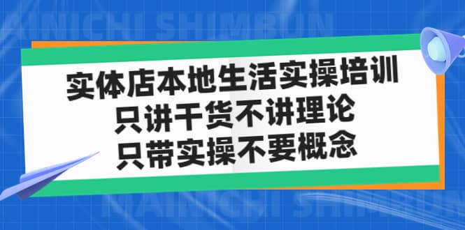 实体店本地生活实操培训，只讲干货不讲理论，只带实操不要概念（12节课）-安哥网络创业副业