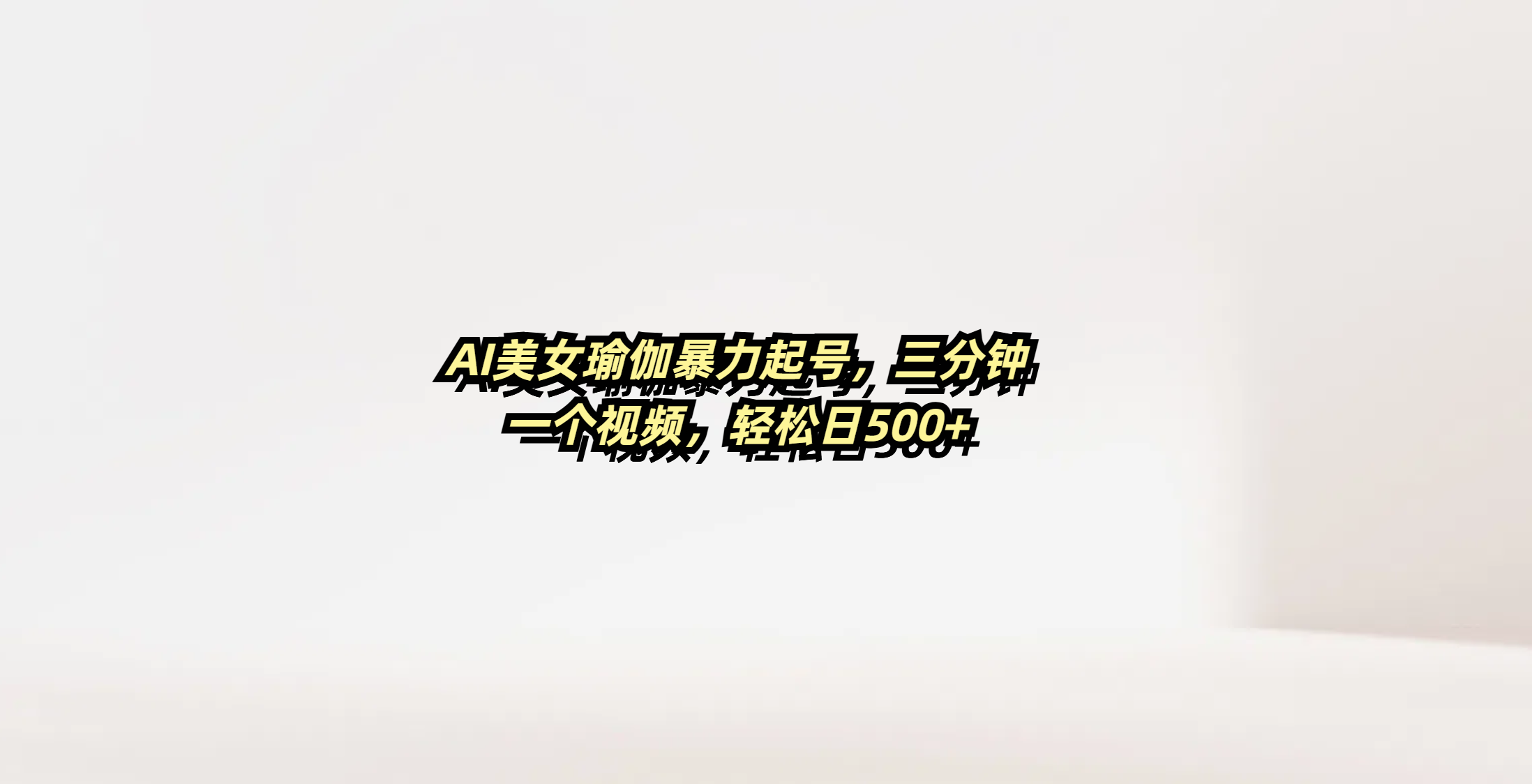 AI美女瑜伽暴力起号，三分钟一个视频，轻松日500+-安哥网络创业副业