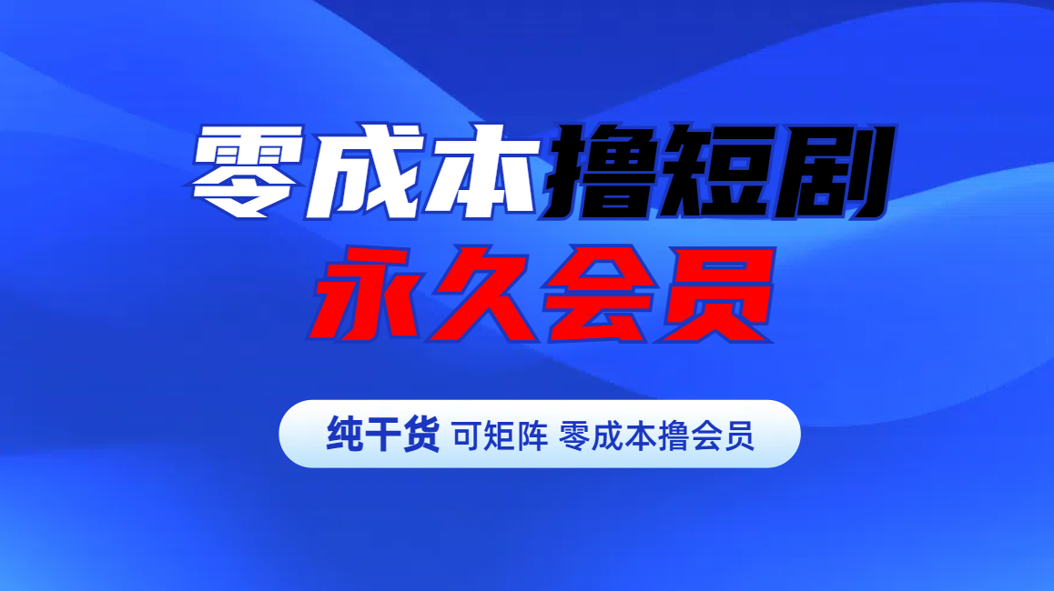 零成本撸短剧平台永久会员-安哥网络创业副业