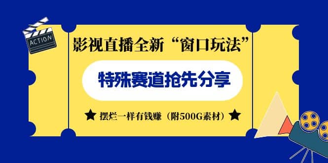 影视直播全新“窗口玩法”特殊赛道抢先分享！摆烂一样有钱赚（附500G素材）-安哥网络创业副业