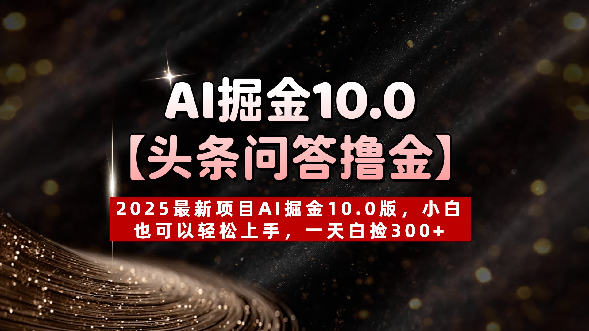 AI掘金10.0【头条问答撸金】2025最新项目AI掘金10.0版，小白也可以轻松上手，一天白捡300+-安哥网络创业副业
