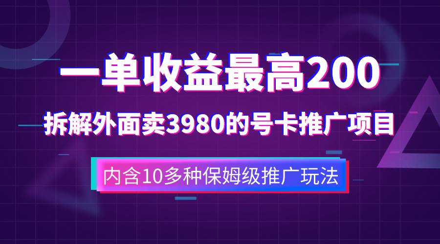 一单收益200+拆解外面卖3980手机号卡推广项目（内含10多种保姆级推广玩法）-安哥网络创业副业