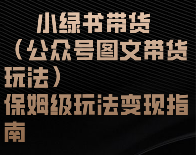 小绿书带货（公众号图文带货玩法）保姆级玩法变现指南-安哥网络创业副业