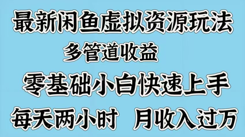 最新咸鱼虚拟资源玩法，多管道收益，零基础小白快速上手，每天两小时月收入过万-安哥网络创业副业