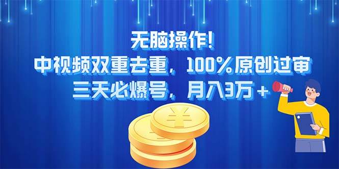 无脑操作!中视频双重去重，100%原创过审，三天必爆号，月入3万+-安哥网络创业副业